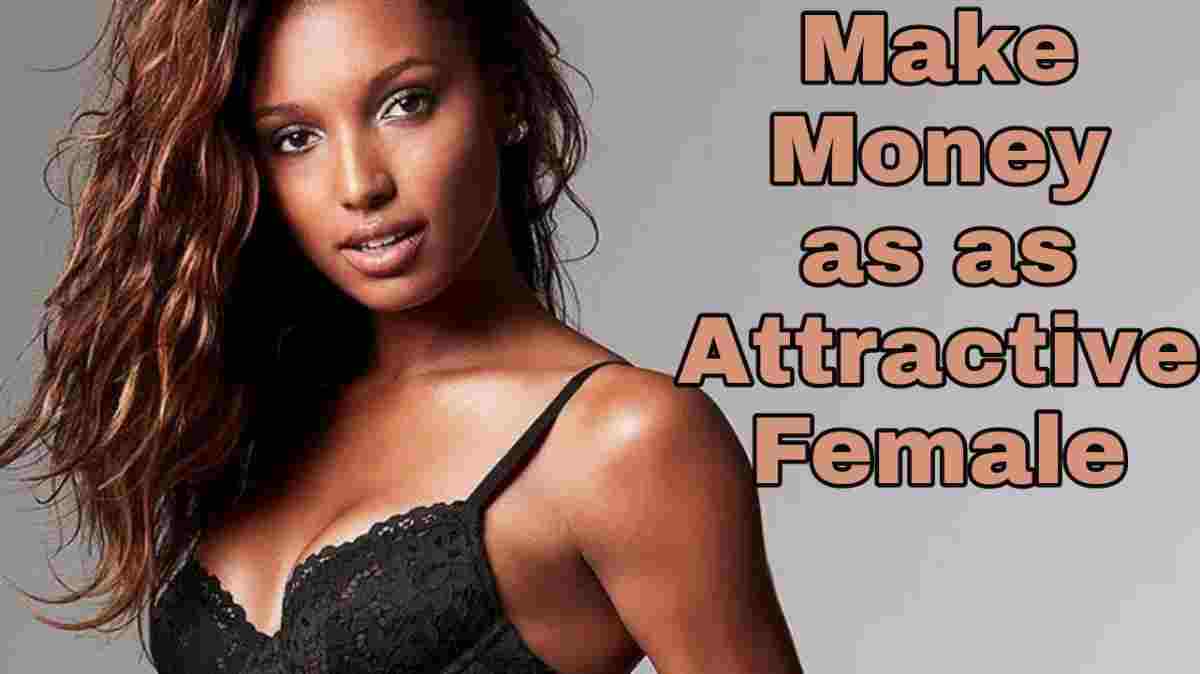 How to Make Money as an Attractive Female